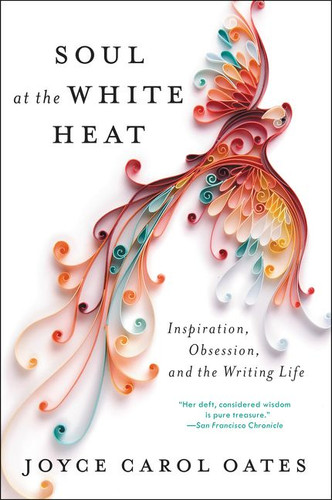 Soul at the White Heat: Inspiration, Obsession, and the Writing Life book cover by Joyce Carol Oates