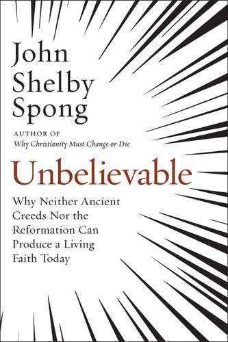 Unbelievable: Why Neither Ancient Creeds Nor the Reformation Can Produce a Living Faith Today book cover by John Shelby Spong