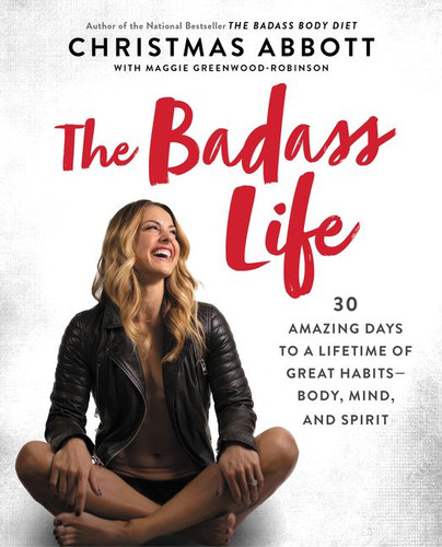 The Badass Life: 30 Amazing Days to a Lifetime of Great Habits--Body, Mind, and Spirit book cover by Christmas Abbott