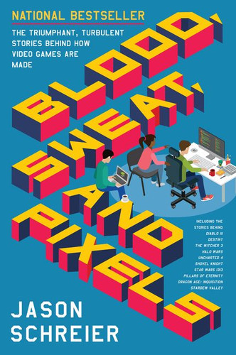 Blood, Sweat, and Pixels: The Triumphant, Turbulent Stories Behind How Video Games Are Made book cover by Jason Schreier