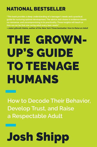 The Grown-Up's Guide to Teenage Humans: How to Decode Their Behavior, Develop Trust, and Raise a Respectable Adult book cover by Josh Shipp