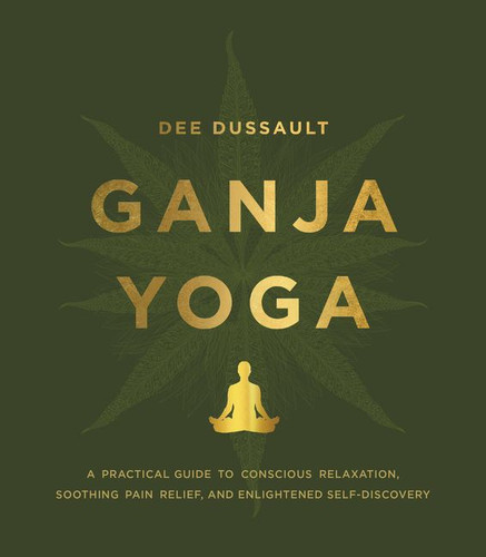 Ganja Yoga: A Practical Guide to Conscious Relaxation, Soothing Pain Relief, and Enlightened Self-Discovery book cover by Dee Dussault, Georgia Bardi
