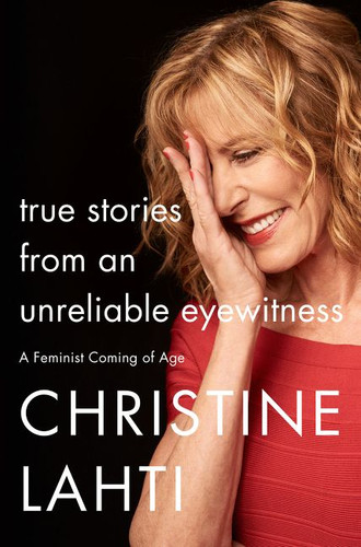 True Stories from an Unreliable Eyewitness: A Feminist Coming of Age book cover by Christine Lahti