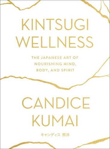 Kintsugi Wellness: The Japanese Art of Nourishing Mind, Body, and Spirit book cover by Candice Kumai