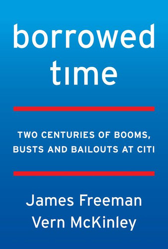 Borrowed Time: Two Centuries of Booms, Busts, and Bailouts at Citi book cover by James Freeman, Vern McKinley