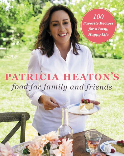Patricia Heaton's Food for Family and Friends: 100 Favorite Recipes for a Busy, Happy Life book cover by Patricia Heaton