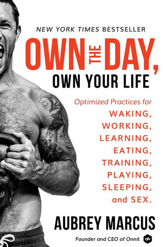 Own the Day, Own Your Life: Optimized Practices for Waking, Working, Learning, Eating, Training, Playing, Sleeping, and Sex book cover by Aubrey Marcus