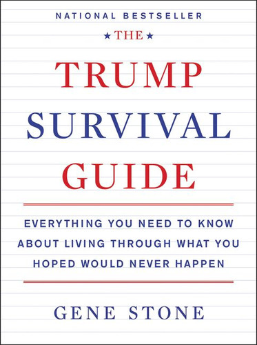 The Trump Survival Guide: Everything You Need to Know About Living Through What You Hoped Would Never Happen book cover by Gene Stone