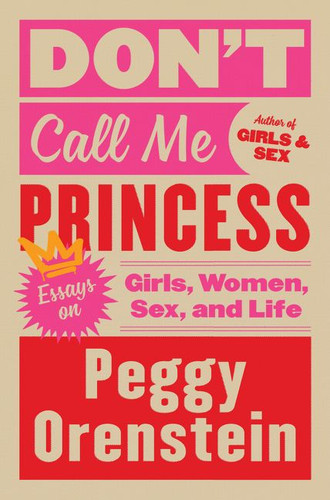 Don't Call Me Princess: Essays on Girls, Women, Sex, and Life book cover by Peggy Orenstein
