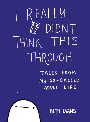 I Really Didn't Think This Through: Tales from My So-Called Adult Life book cover by Beth Evans