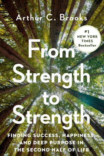 From Strength to Strength: Finding Success, Happiness, and Deep Purpose in the Second Half of Life book cover by Arthur C. Brooks