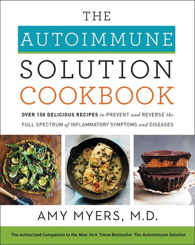 The Autoimmune Solution Cookbook: Over 150 Delicious Recipes to Prevent and Reverse the Full Spectrum of Inflammatory Symptoms and Diseases book cover by Amy Myers, M.D.