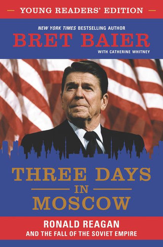 Three Days in Moscow Young Readers' Edition: Ronald Reagan and the Fall of the Soviet Empire book cover by Bret Baier, Catherine Whitney