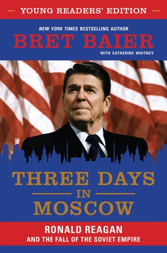 Three Days in Moscow Young Readers' Edition: Ronald Reagan and the Fall of the Soviet Empire book cover by Bret Baier, Catherine Whitney