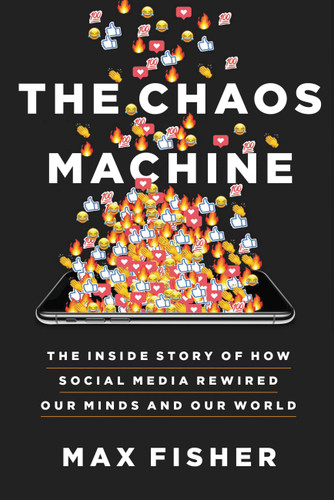 The Chaos Machine: The Inside Story of How Social Media Rewired Our Minds and Our World book cover by Max Fisher