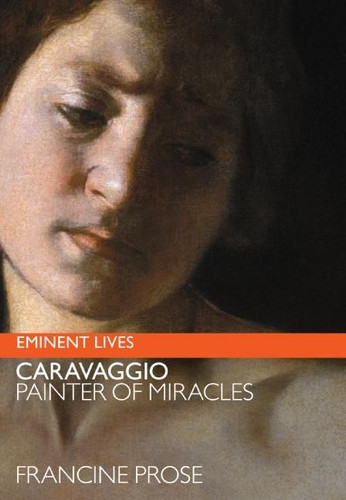 Caravaggio: Painter of Miracles (Eminent Lives #6) book cover by Francine Prose