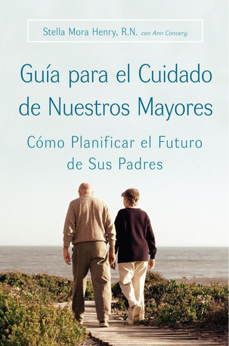 Guia para el Cuidado de Nuestros Mayores: Cómo Planificar el Futuro de Sus Padres book cover by Stella Henry, Ann Convery