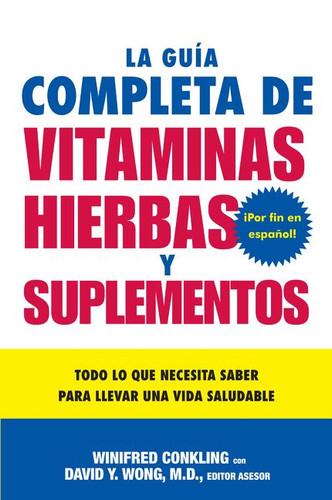 La Guia Completa de Vitaminas, Hierbas y Suplementos: Todo lo que Necesita Saber para Llevar una Vida Saludable book cover by Winifred Conkling, David Y. Wong, M.D.