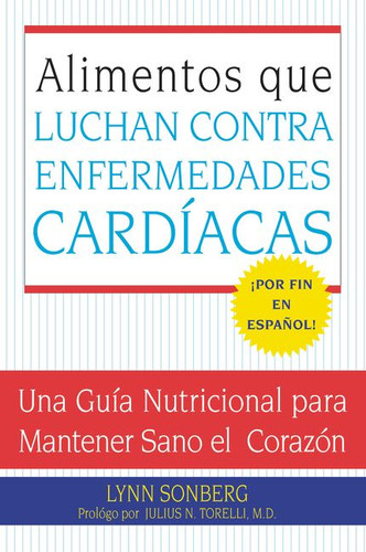 Alimentos que Luchan Contra las Enfermedades Cardiacas: Una Guia Nutricional para Mantener Sano el Corazon book cover by Lynn Sonberg