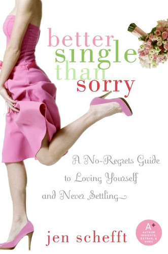 Better Single Than Sorry: A No-Regrets Guide to Loving Yourself and Never Settling book cover by Jen Schefft