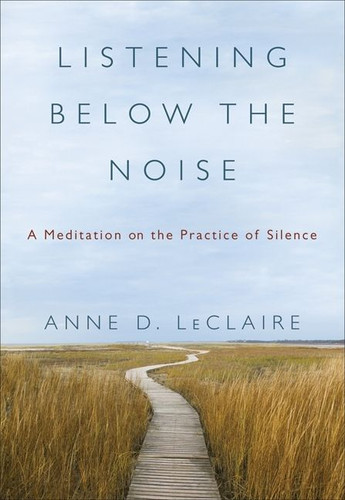 Listening Below the Noise: A Meditation on the Practice of Silence book cover by Anne D. LeClaire