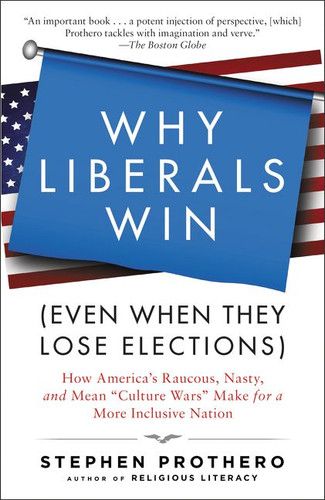 Why Liberals Win (Even When They Lose Elections): How America's Raucous, Nasty, and Mean "Culture Wars" Make for a More Inclusive Nation book cover by Stephen Prothero