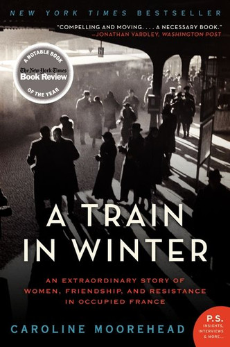 A Train in Winter: An Extraordinary Story of Women, Friendship, and Resistance in Occupied France book cover by Caroline Moorehead