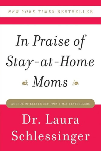 In Praise of Stay-at-Home Moms book cover by Dr. Laura Schlessinger