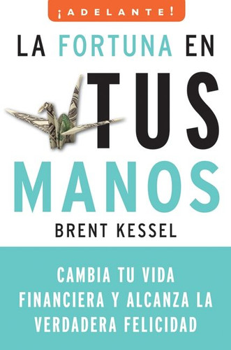 La fortuna en tus manos: Cambia tu vida financiera y alcanza la verdadera felicidad (Adelante) book cover by Brent Kessel