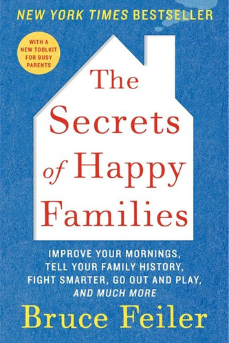 The Secrets of Happy Families: Improve Your Mornings, Tell Your Family History, Fight Smarter, Go Out and Play, and Much More book cover by Bruce Feiler