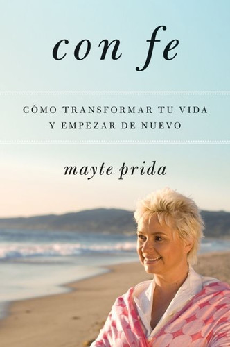 Con fe: Cómo transformar tu vida y empezar de nuevo book cover by Mayte Prida