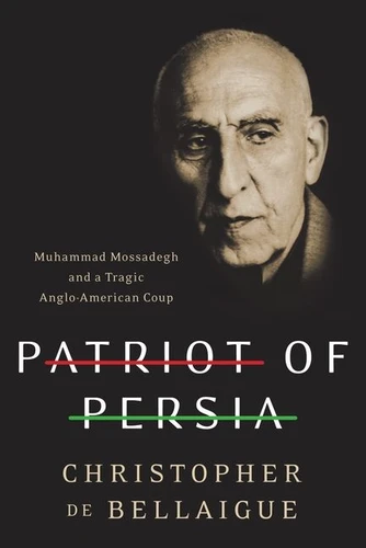 Patriot of Persia: Muhammad Mossadegh and a Tragic Anglo-American Coup book cover by Christopher de Bellaigue