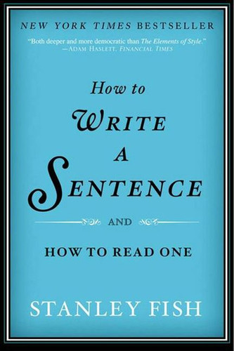 How to Write a Sentence: And How to Read One book cover by Stanley Fish