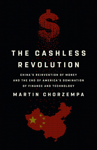 The Cashless Revolution: China's Reinvention of Money and the End of America's Domination of Finance and Technology book cover by Martin Chorzempa