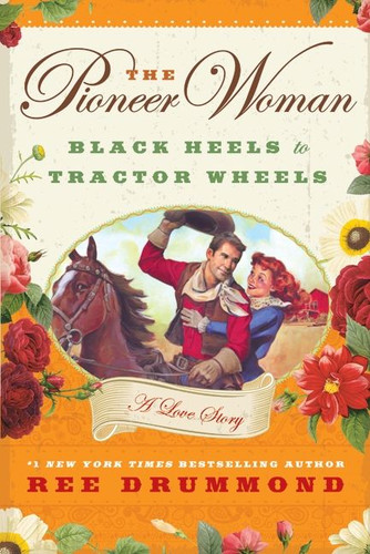 The Pioneer Woman: Black Heels to Tractor Wheels--A Love Story book cover by Ree Drummond