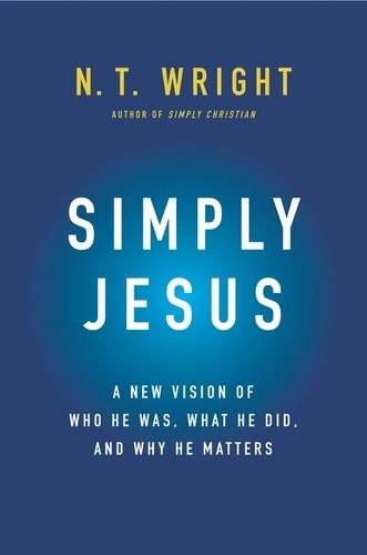 Simply Jesus: A New Vision of Who He Was, What He Did, and Why He Matters book cover by N. T. Wright
