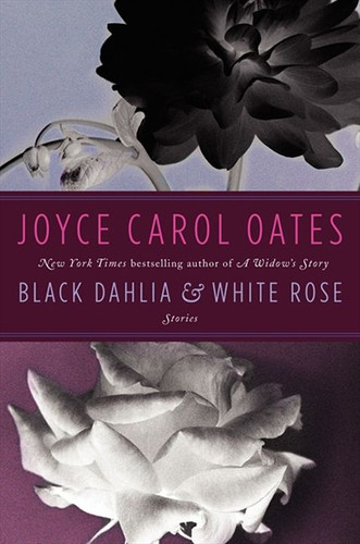 Black Dahlia & White Rose: Stories book cover by Joyce Carol Oates