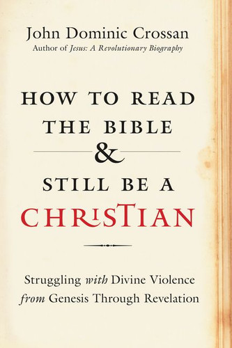 How to Read the Bible and Still Be a Christian: Struggling with Divine Violence from Genesis Through Revelation book cover by John Dominic Crossan