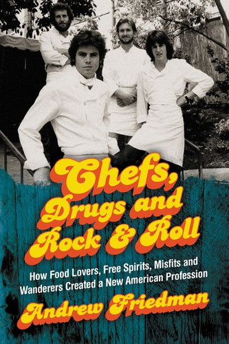 Chefs, Drugs and Rock & Roll: How Food Lovers, Free Spirits, Misfits and Wanderers Created a New American Profession book cover by Andrew Friedman