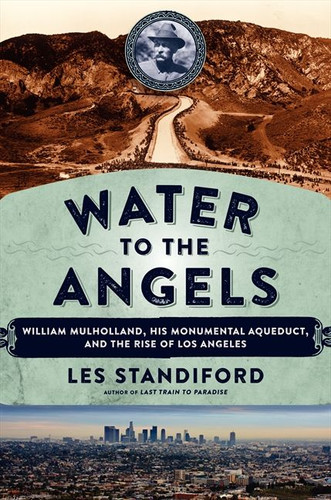 Water to the Angels: William Mulholland, His Monumental Aqueduct, and the Rise of Los Angeles book cover by Les Standiford