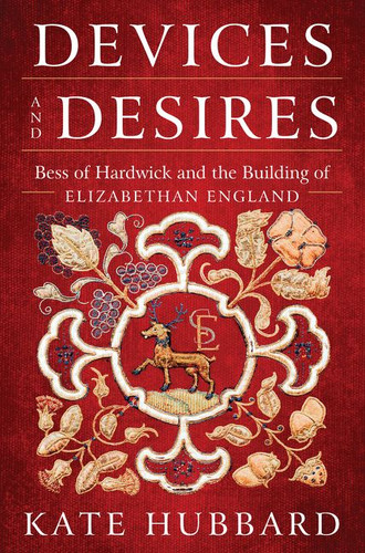 Devices and Desires: Bess of Hardwick and the Building of Elizabethan England book cover by Kate Hubbard