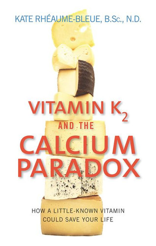 Vitamin K2 and the Calcium Paradox: How a Little-Known Vitamin Could Save Your Life book cover by Kate Rheaume-Bleue
