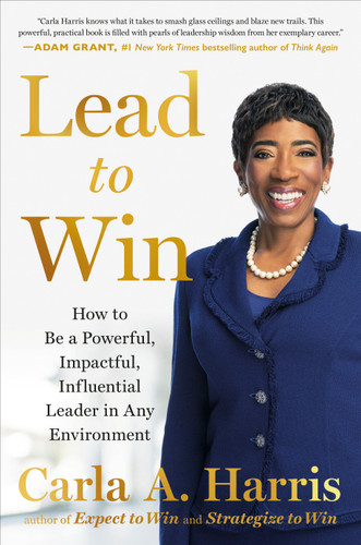 Lead to Win: How to Be a Powerful, Impactful, Influential Leader in Any Environment book cover by Carla A. Harris