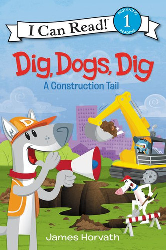 Dig, Dogs, Dig: A Construction Tail (I Can Read Level 1) book cover by James Horvath