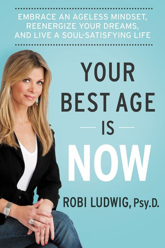 Your Best Age Is Now: Embrace an Ageless Mindset, Reenergize Your Dreams, and Live a Soul-Satisfying Life book cover by Robi Ludwig