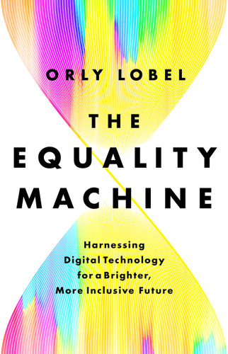 The Equality Machine: Harnessing Digital Technology for a Brighter, More Inclusive Future book cover by Orly Lobel