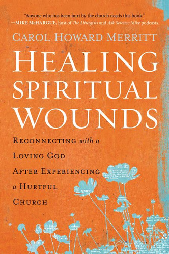 Healing Spiritual Wounds: Reconnecting with a Loving God After Experiencing a Hurtful Church book cover by Carol Howard Merritt