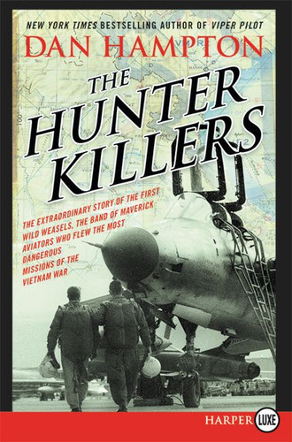 The Hunter Killers: The Extraordinary Story of the First Wild Weasels, the Band of Maverick Aviators Who Flew the Most Dangerous Missions of the Vietnam War book cover by Dan Hampton