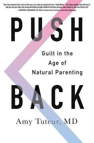 Push Back: Guilt in the Age of Natural Parenting book cover by Amy Tuteur, M.D.