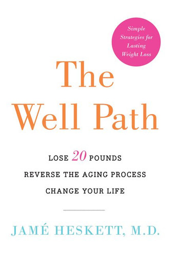 The Well Path: Lose 20 Pounds, Reverse the Aging Process, Change Your Life book cover by Jame Heskett, M.D.